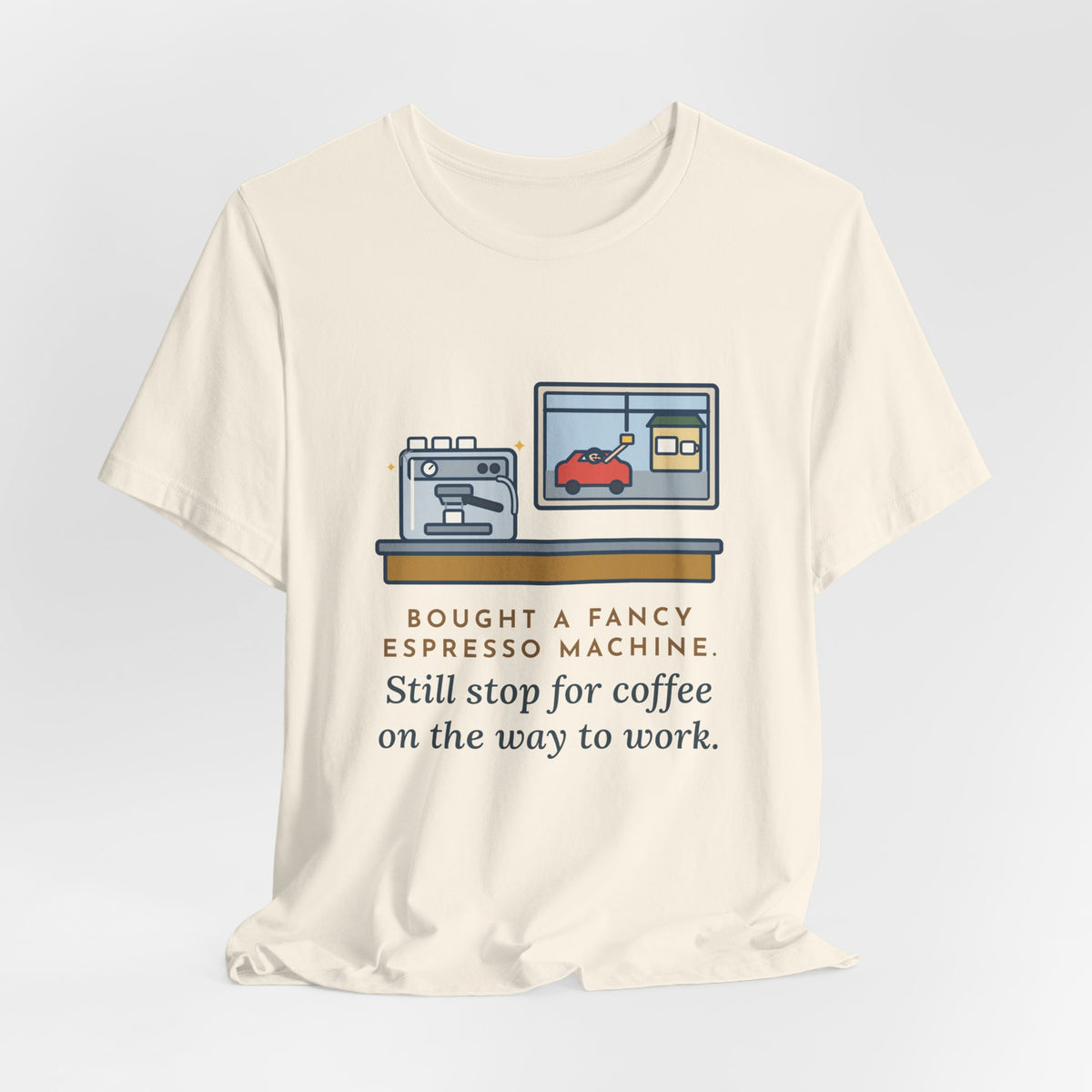 Funny Coffee T-Shirt, Bought an Espresso Machine, Still Stop for Coffee on the Way to Work, Drive-Through Tee