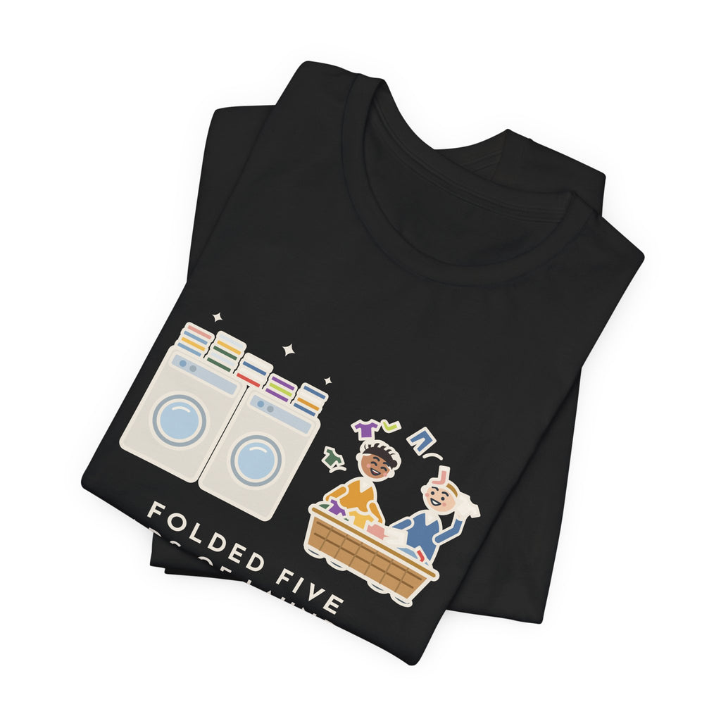 Funny Laundry T-Shirt, Folded Five Loads, The Kids Dressed Out of the Basket All Week, Laundry Room Tee