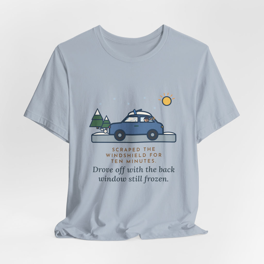 Funny Winter Driver T-Shirt, Scraped the Windshield for Ten Minutes, Back Window Still Frozen, Frosty Driveway Tee