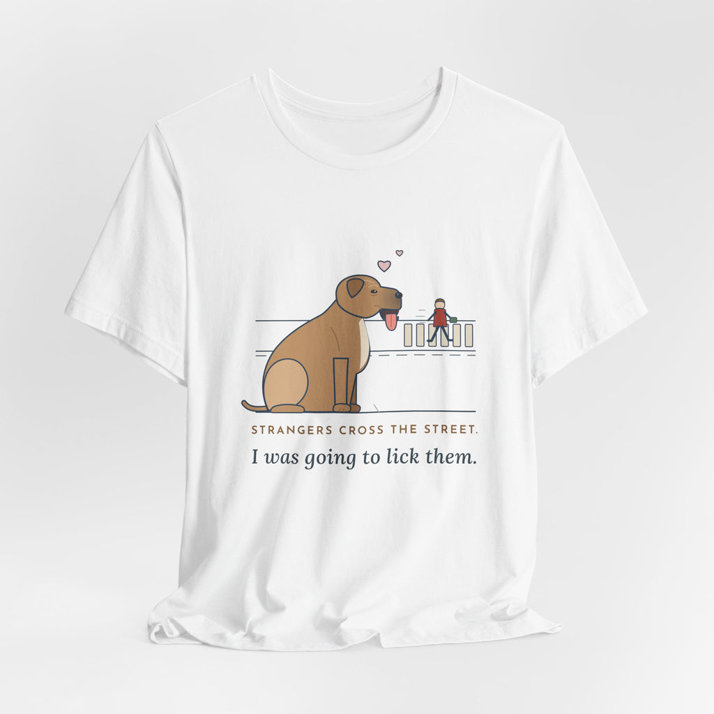 Cane Corso T-Shirt - Strangers Cross the Street. I Was Going to Lick Them.