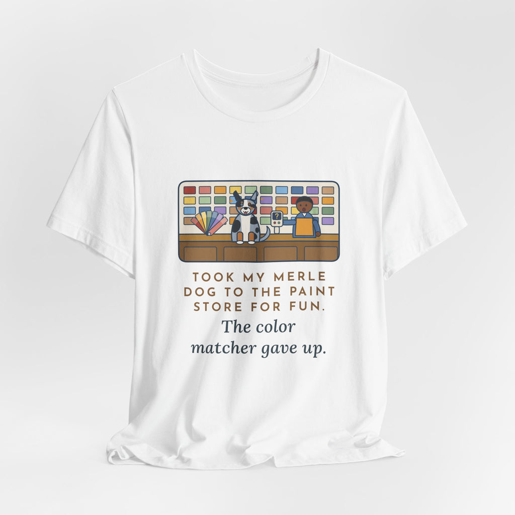 Funny Merle Dog T-Shirt, Took Him to the Paint Store for Fun, The Color Matcher Gave Up, Paint Counter Tee