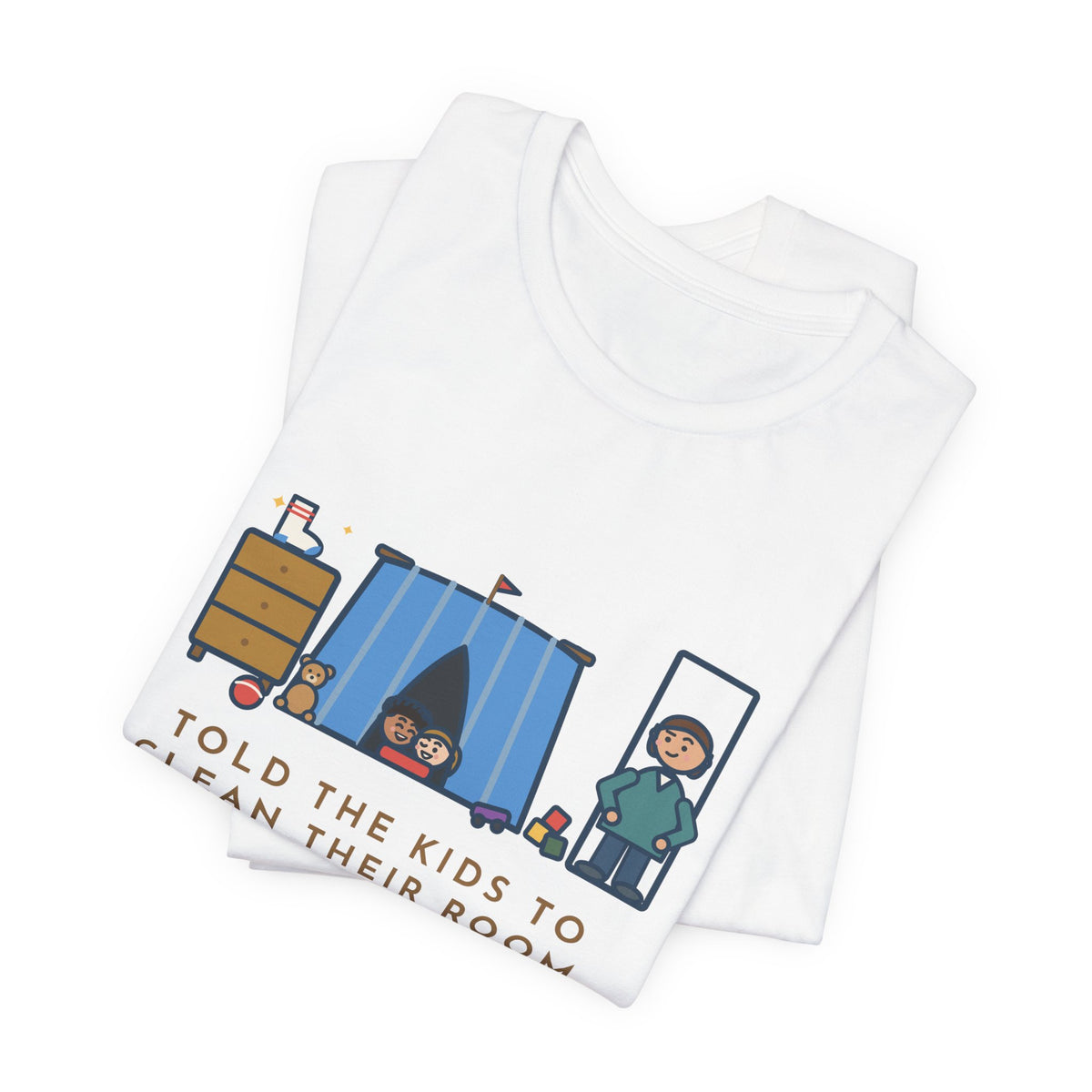 Funny Parent T-Shirt, Told the Kids to Clean Their Room, Found One Folded Sock and a Brand-New Fort, Bedroom Fort Tee
