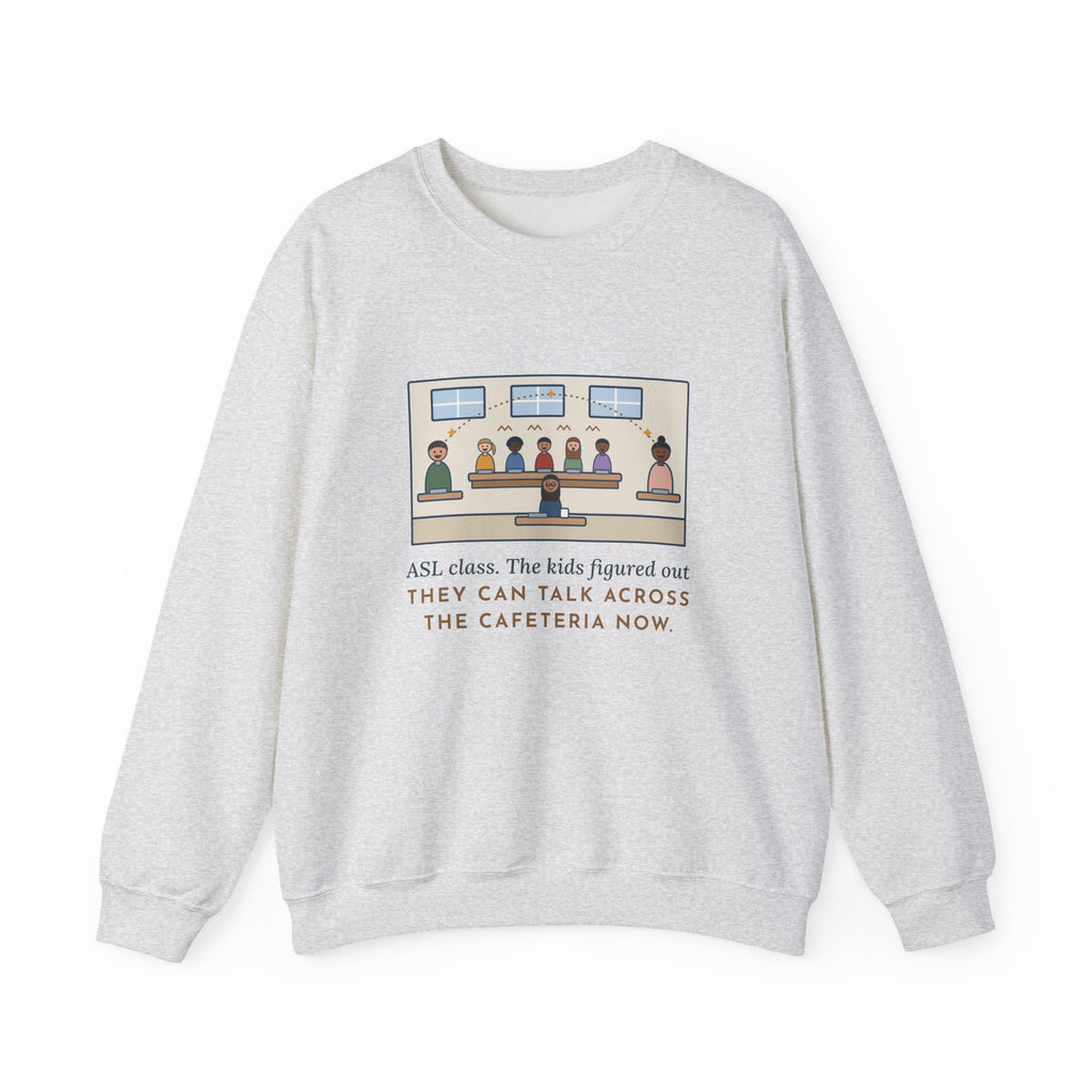 ASL Teacher Sweatshirt, The Kids Figured Out They Can Talk Across the Cafeteria Now, Funny Lunchroom Crewneck