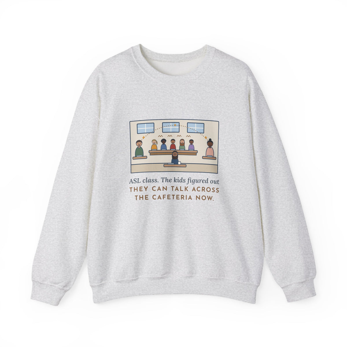 ASL Teacher Sweatshirt, The Kids Figured Out They Can Talk Across the Cafeteria Now, Funny Lunchroom Crewneck