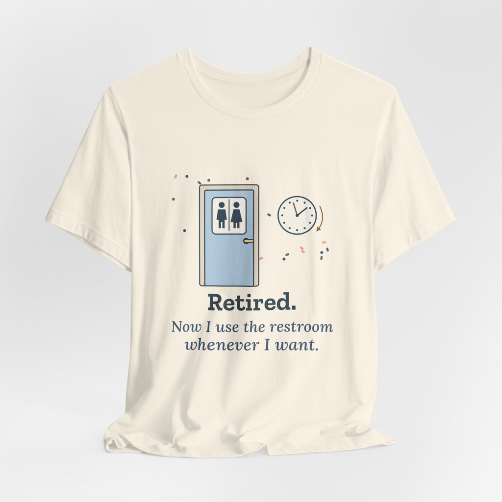 Retired Teacher T-Shirt - Now I Use the Restroom Whenever I Want Retirement Tee