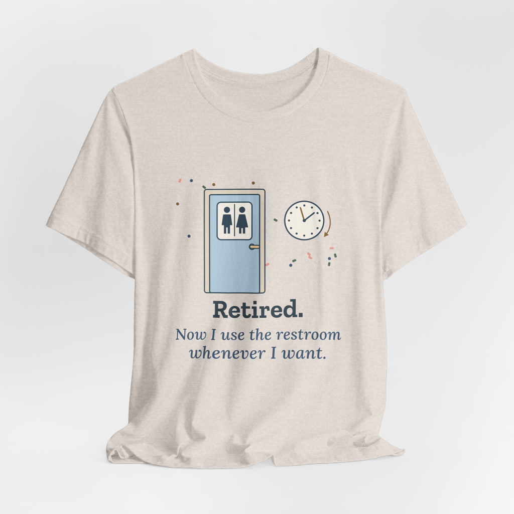 Retired Teacher T-Shirt - Now I Use the Restroom Whenever I Want Retirement Tee