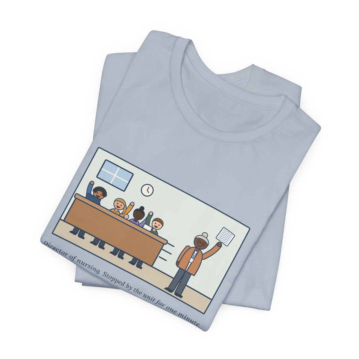 Funny Director of Nursing T-Shirt, Stopped by for One Minute, Left with Eleven Requests on a Napkin, Station Visit Tee