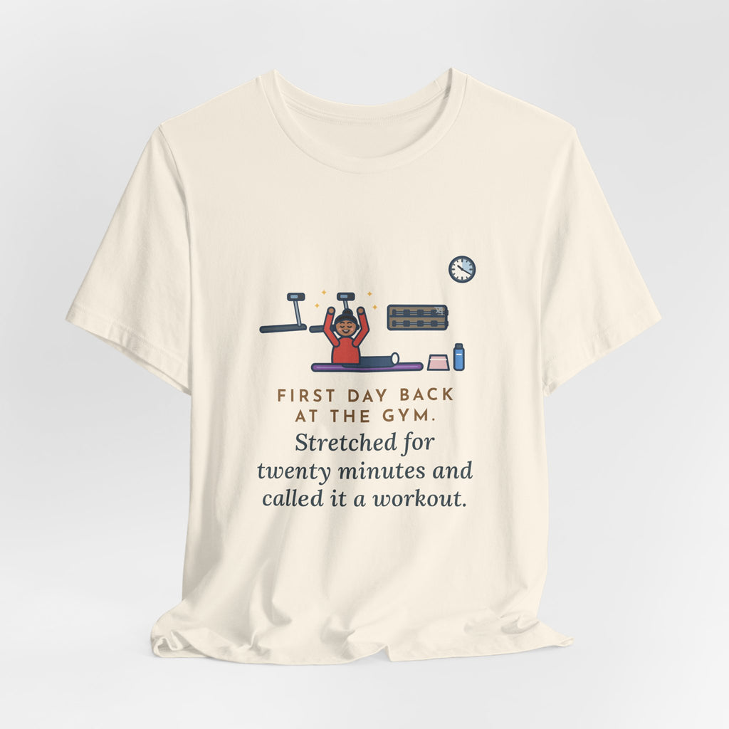 Funny Gym T-Shirt, First Day Back, Stretched for Twenty Minutes and Called It a Workout, Mat Session Tee