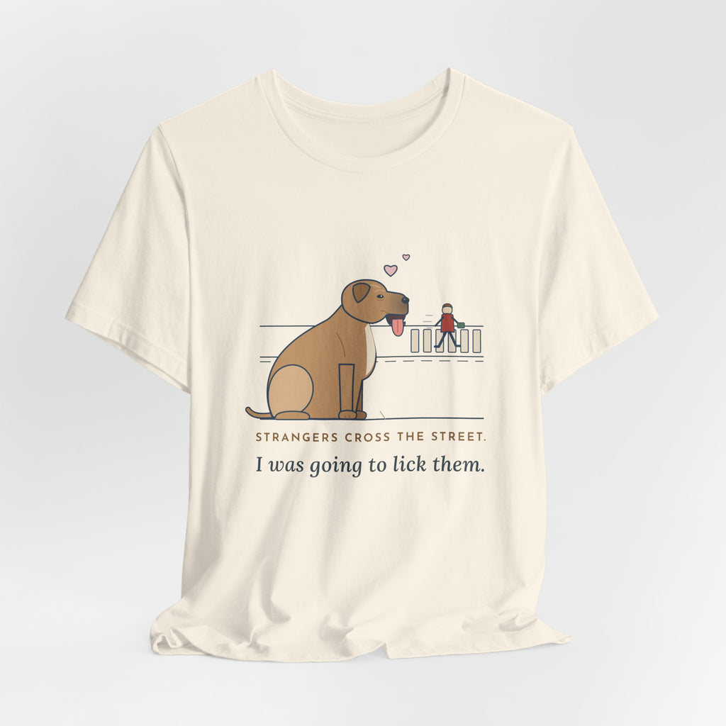 Cane Corso T-Shirt - Strangers Cross the Street. I Was Going to Lick Them.