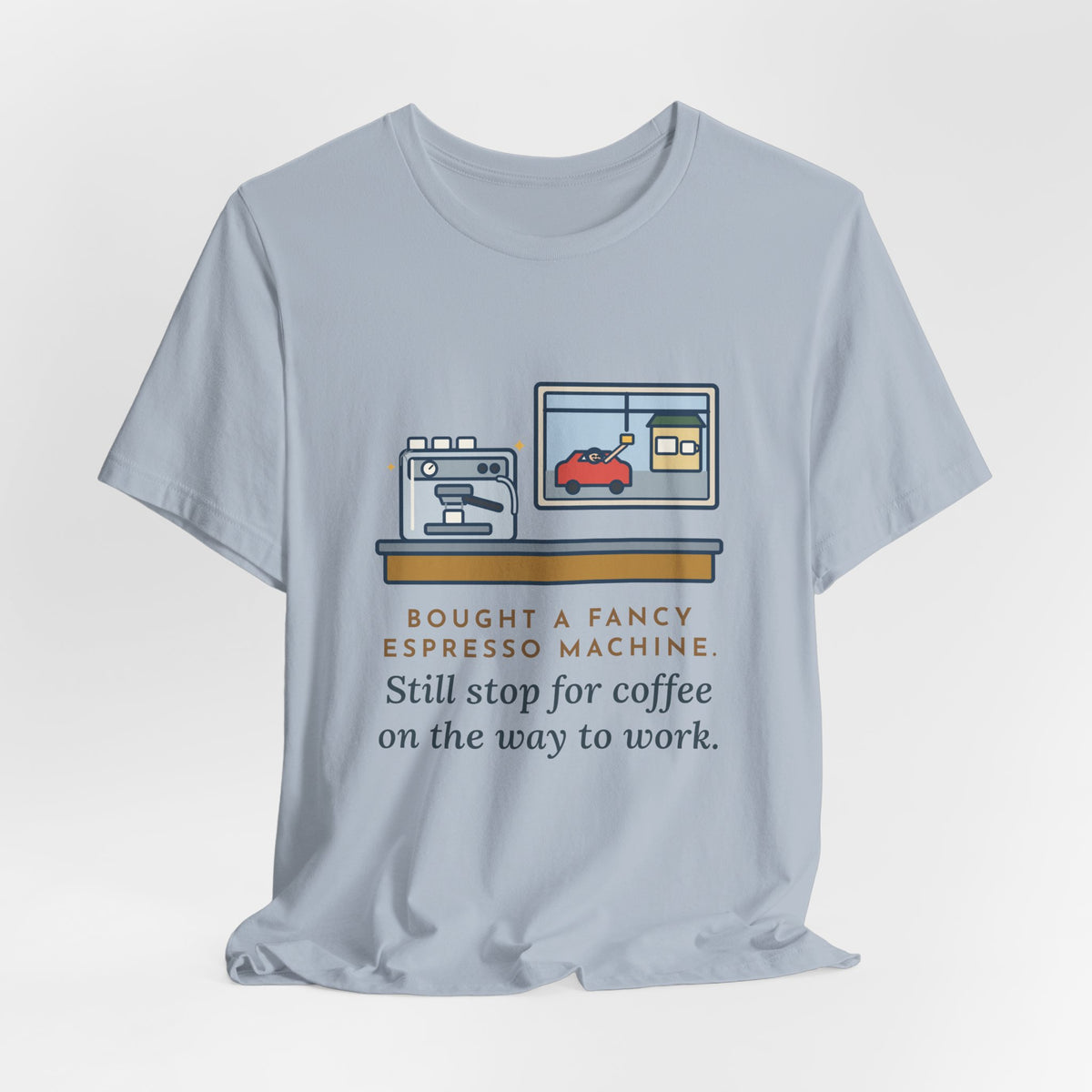 Funny Coffee T-Shirt, Bought an Espresso Machine, Still Stop for Coffee on the Way to Work, Drive-Through Tee