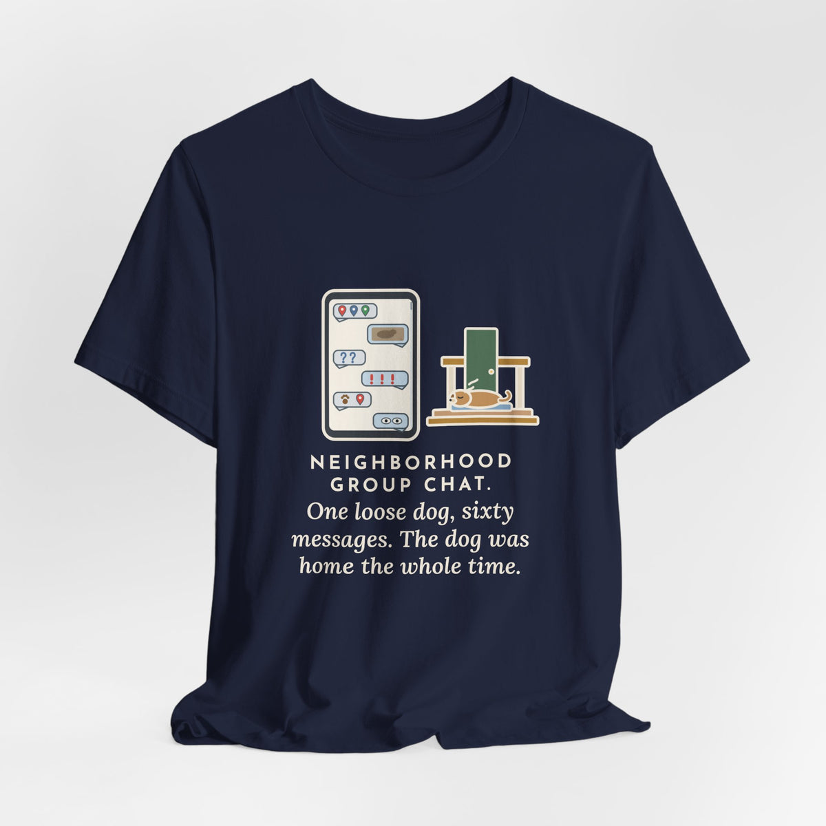 Funny Neighborhood T-Shirt, One Loose Dog, Sixty Messages, He Was Home the Whole Time, Porch Nap Tee