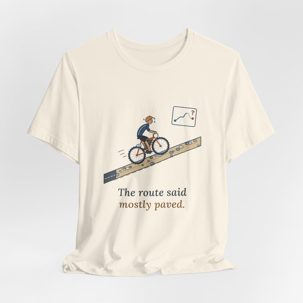 Gravel Cycling T-Shirt - The Route Said Mostly Paved. Funny Hike-a-Bike Gravel Bike Tee