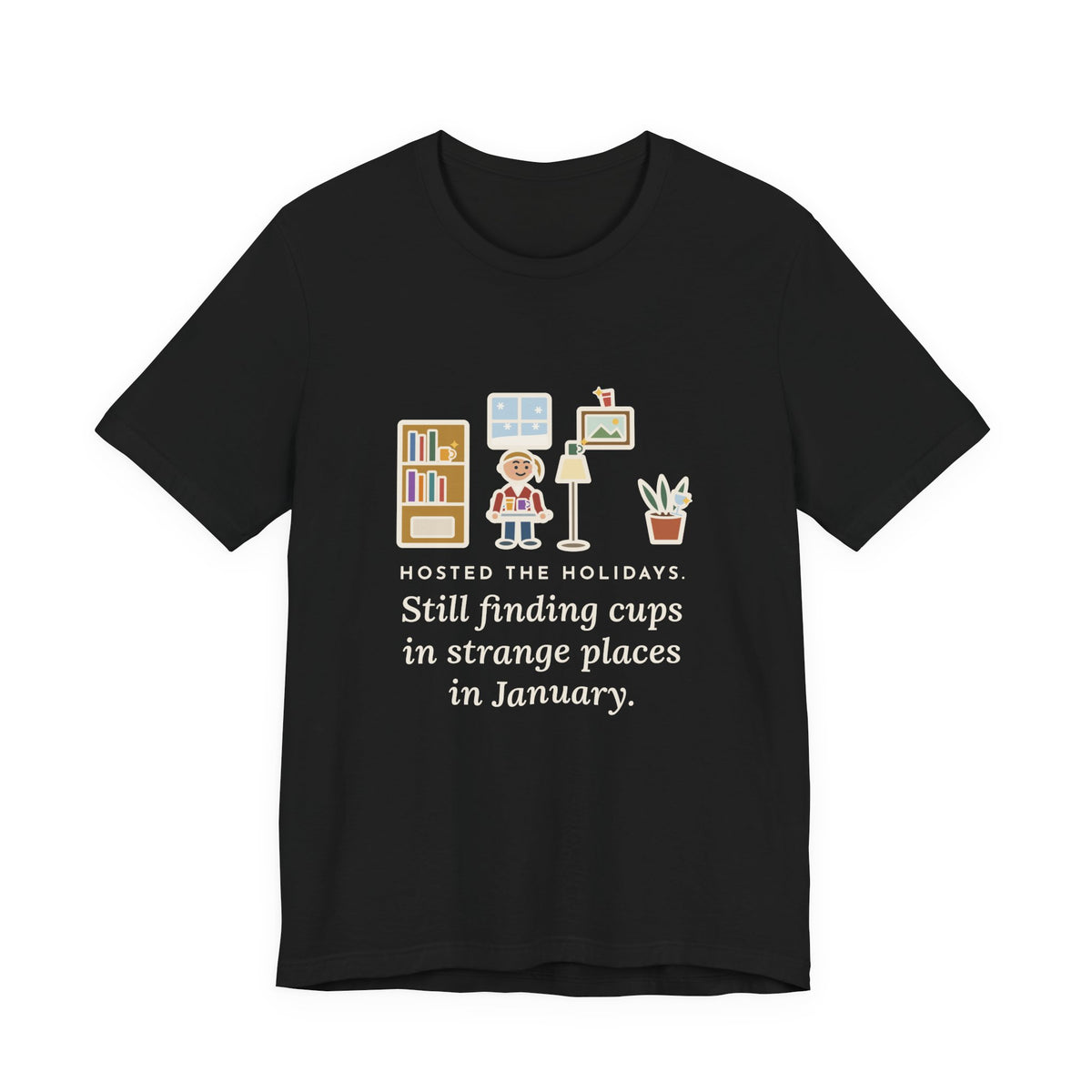 Funny Holiday Host T-Shirt, Hosted the Holidays, Still Finding Cups in Strange Places in January, Cup Hunt Tee