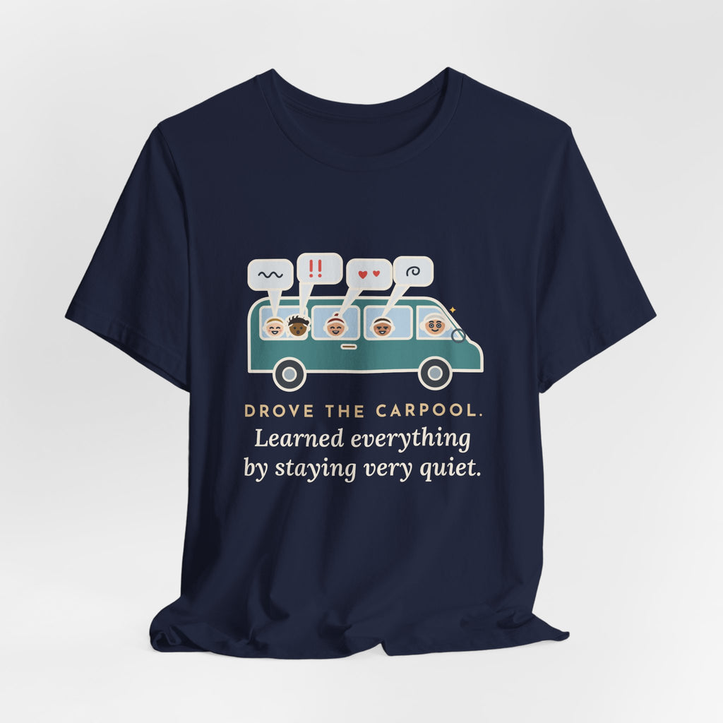 Funny Parent of Teens T-Shirt - Drove the Carpool, Learned Everything by Staying Very Quiet