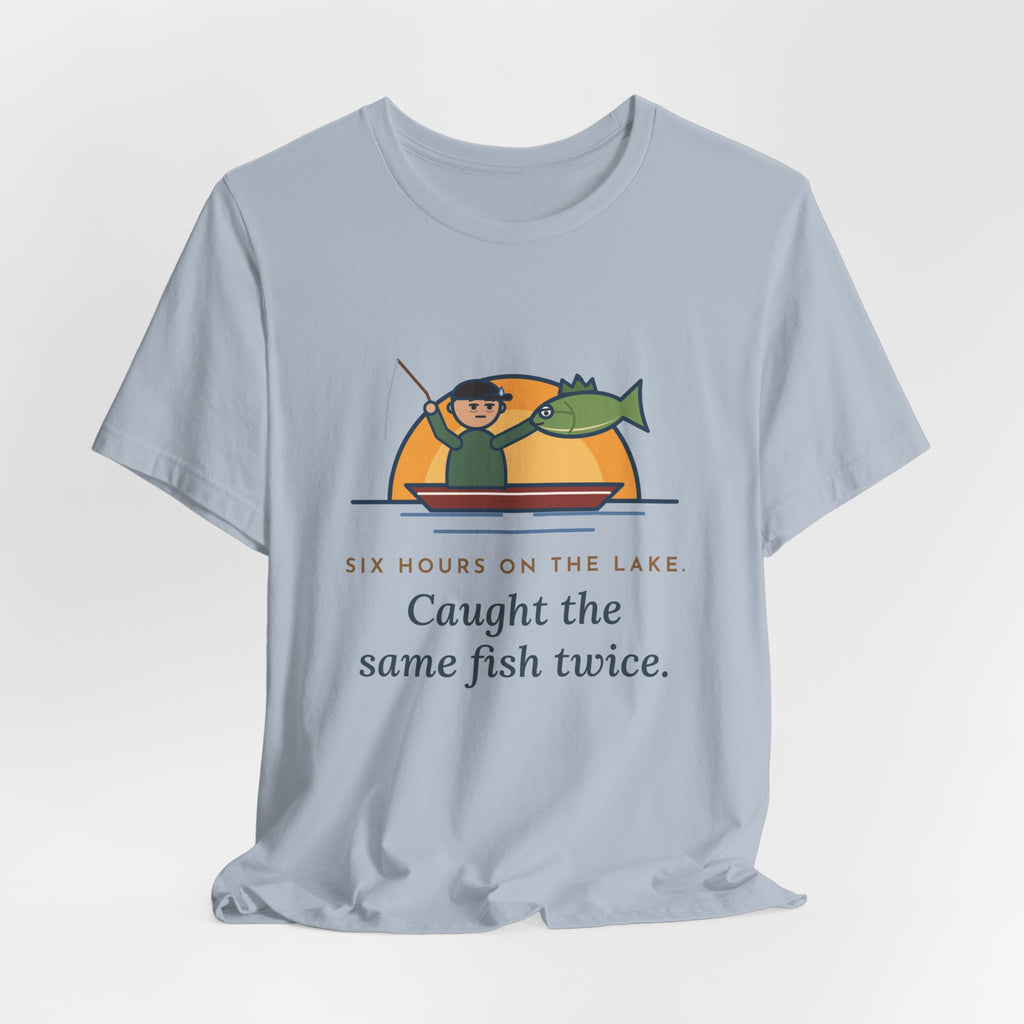 Funny Fishing T-Shirt - Six Hours on the Lake, Caught the Same Fish Twice