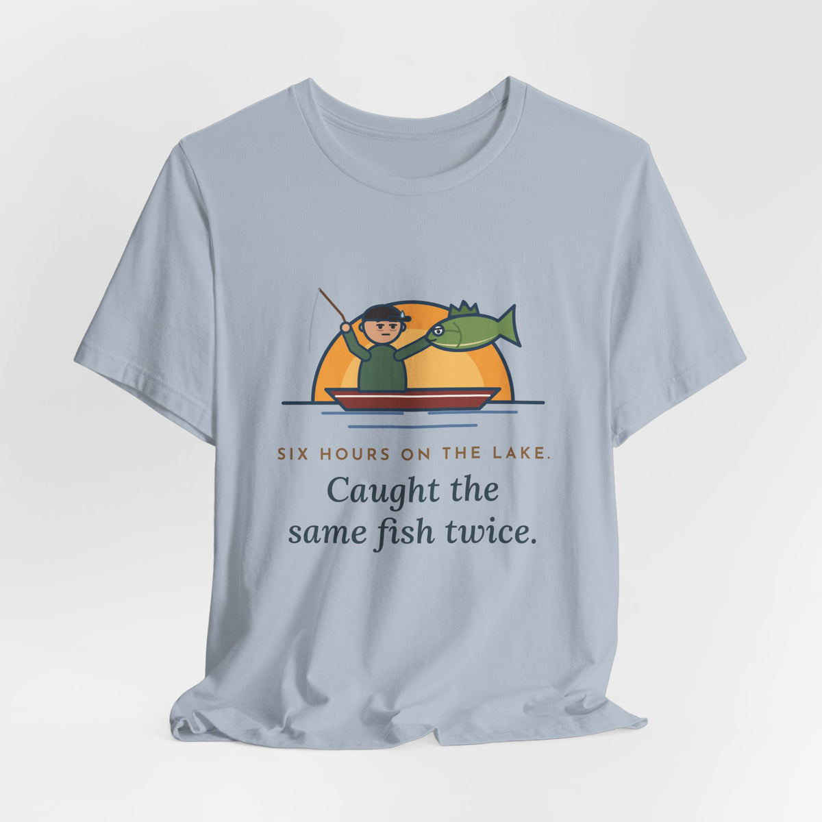 Funny Fishing T-Shirt - Six Hours on the Lake, Caught the Same Fish Twice