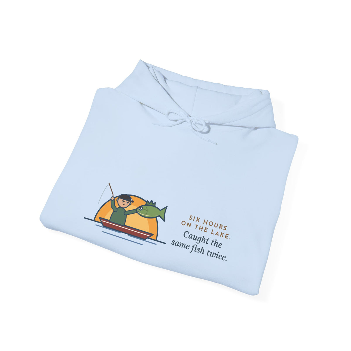 Funny Fishing Hoodie - Six Hours, One Lake, the Same Fish Twice