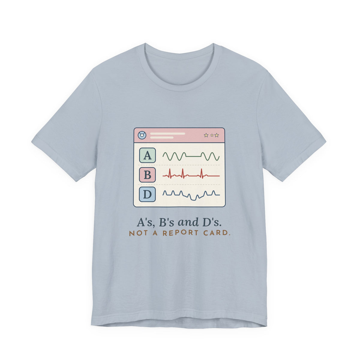NICU Nurse T-Shirt - A's, B's and D's. Not a Report Card. Neonatal Nurse Humor Tee