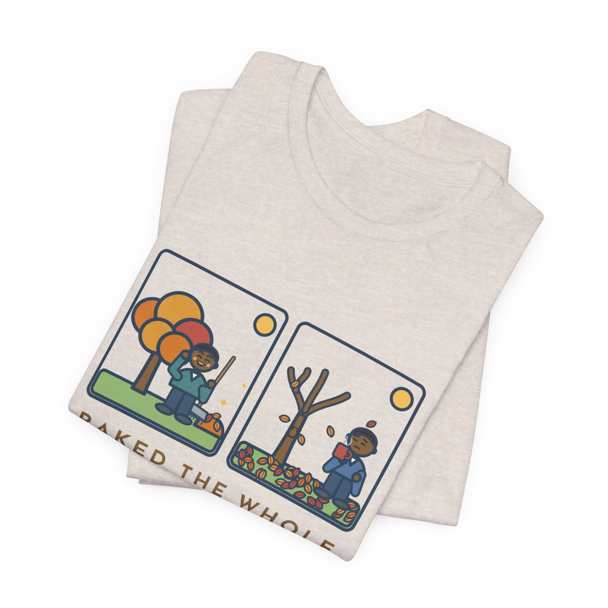Funny Leaf Raking T-Shirt, Raked the Whole Yard Saturday, Sunday Morning the Tree Dropped the Rest, Fall Yard Tee
