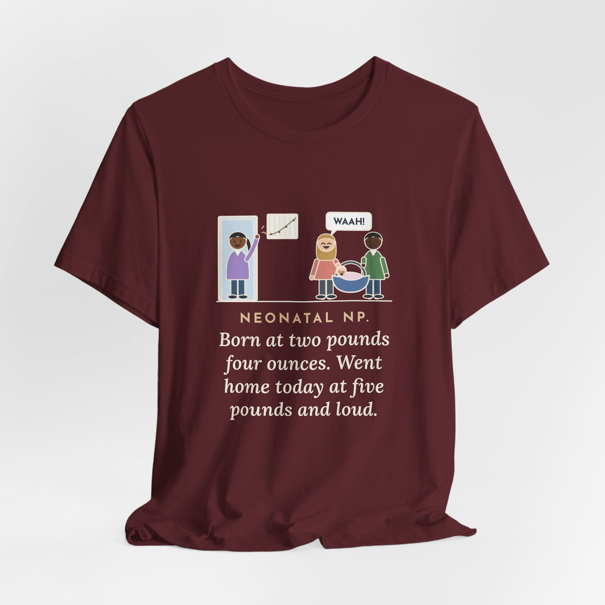 Funny Neonatal Nurse Practitioner T-Shirt, Born at Two Pounds Four Ounces, Went Home at Five Pounds and Loud, Going-Home Day Tee
