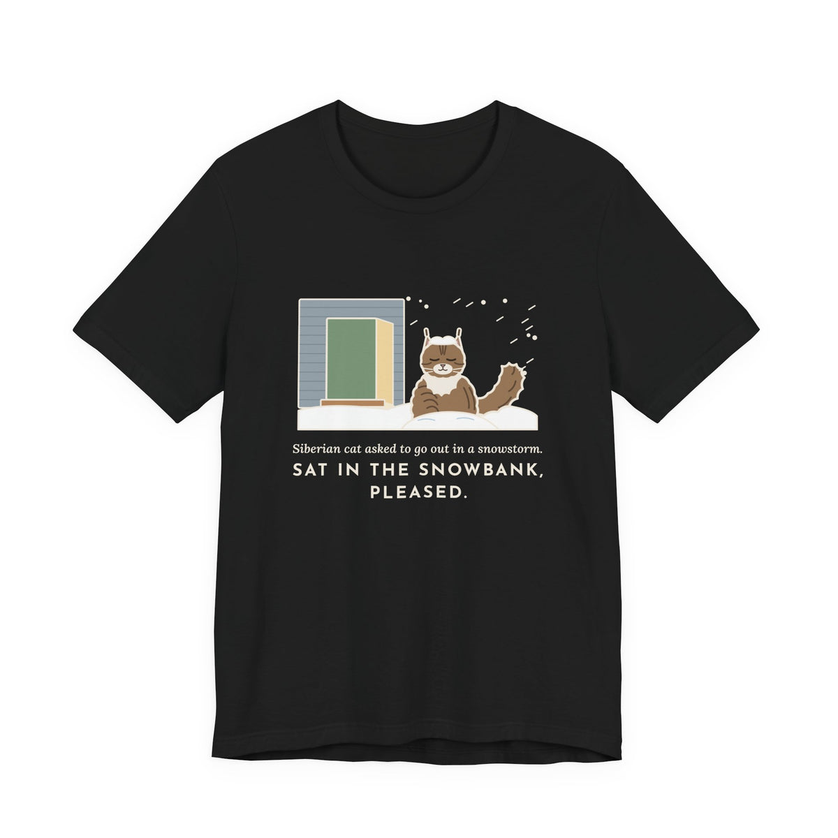Siberian Cat T-Shirt - Asked to Go Out in a Snowstorm, Sat in the Snowbank, Pleased