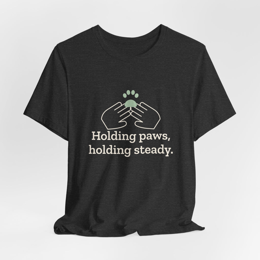 Vet Tech T-Shirt - Holding Paws, Holding Steady. Gift for Veterinary Technicians