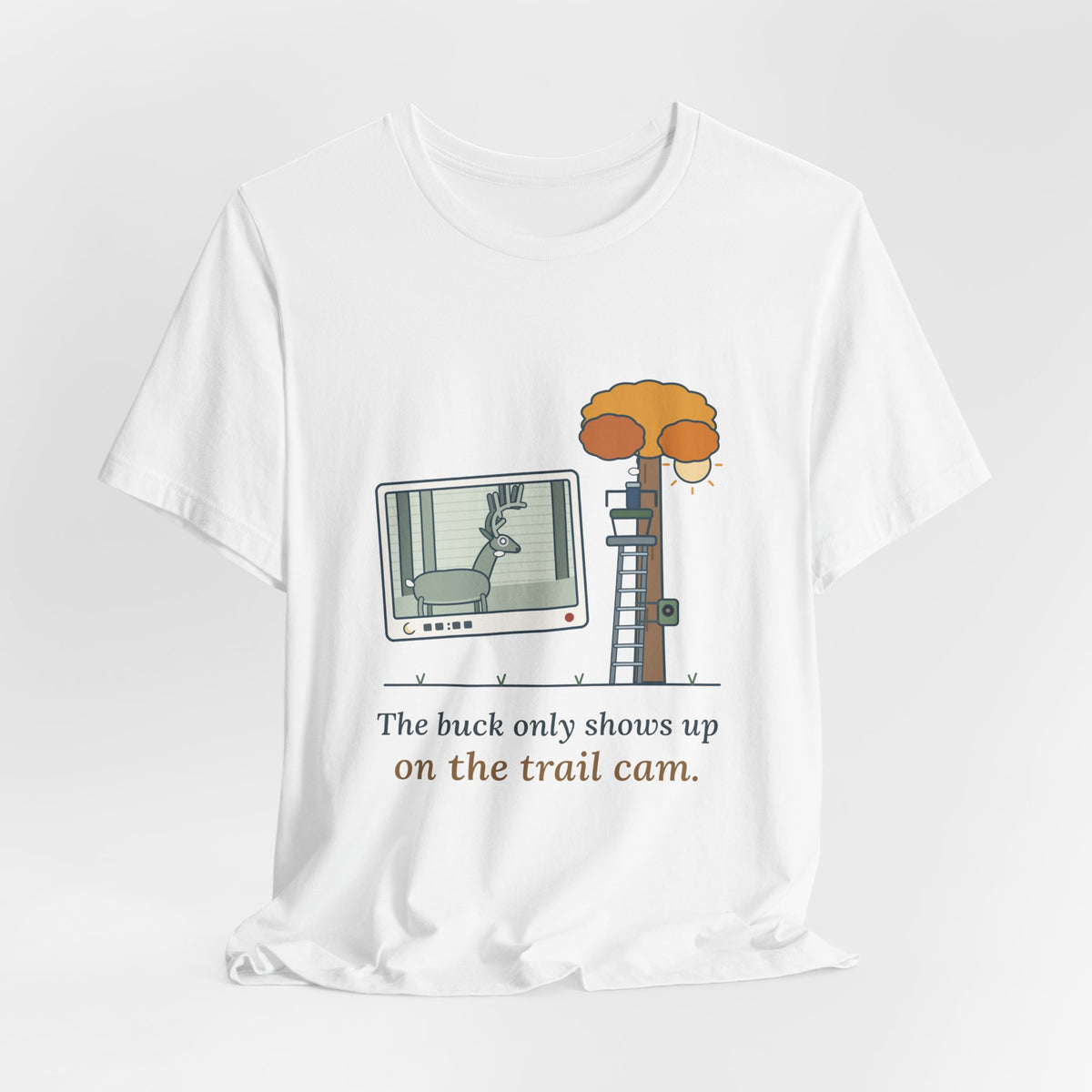 Deer Hunting T-Shirt - The Buck Only Shows Up on the Trail Cam. Funny Hunter Tee