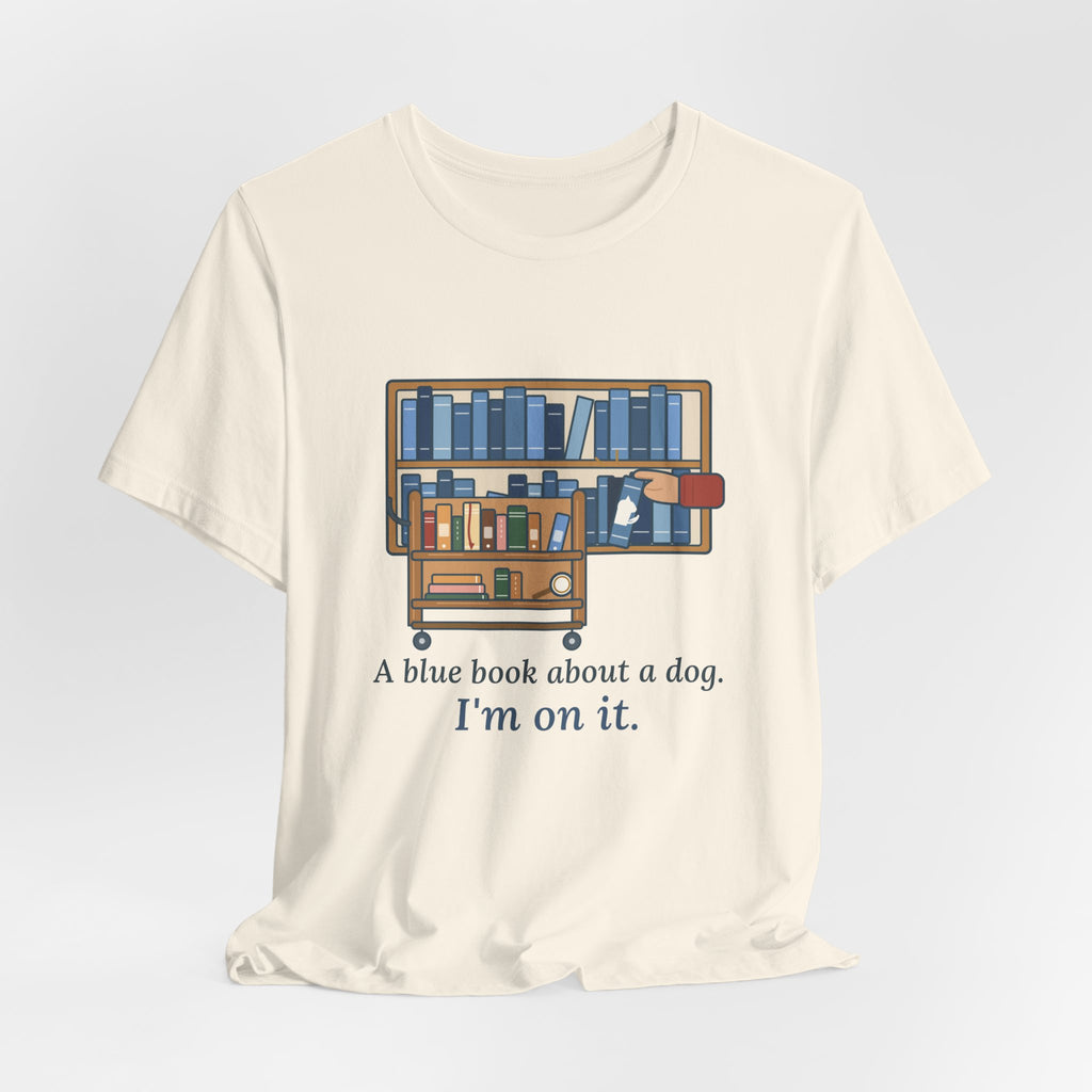 School Librarian T-Shirt - A Blue Book About a Dog. I'm On It. Funny Library Tee
