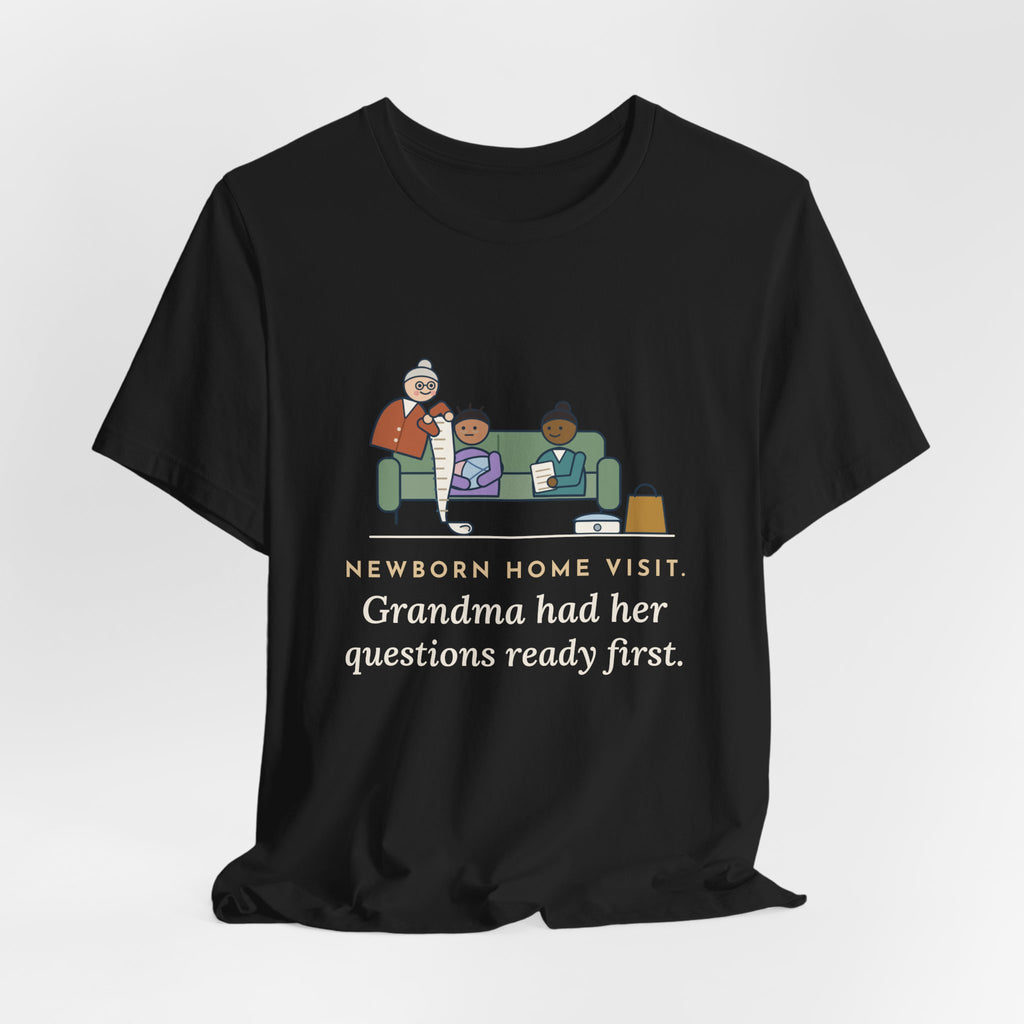 Public Health Nurse T-Shirt - Newborn Home Visit, Grandma Had Her Questions Ready First