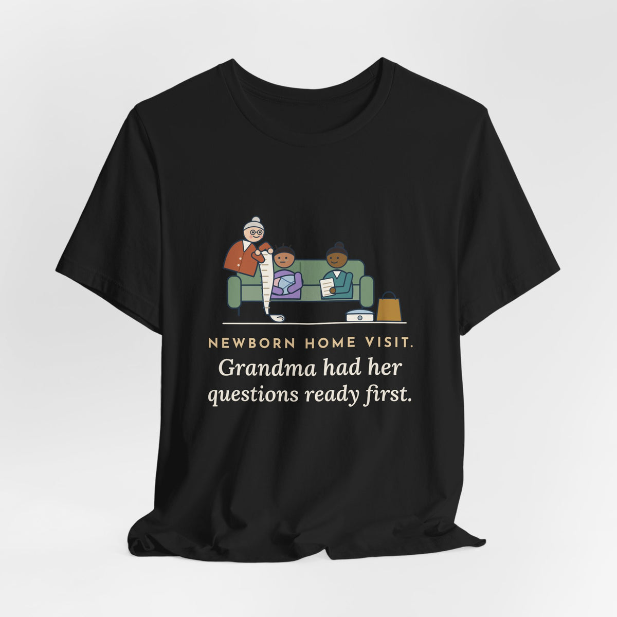 Public Health Nurse T-Shirt - Newborn Home Visit, Grandma Had Her Questions Ready First
