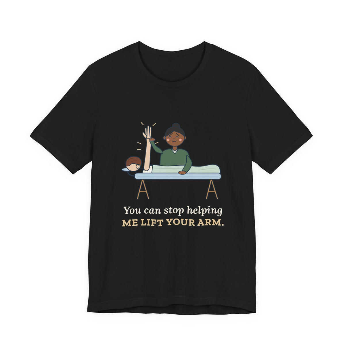 Massage Therapist T-Shirt - You Can Stop Helping Me Lift Your Arm. Funny LMT Tee