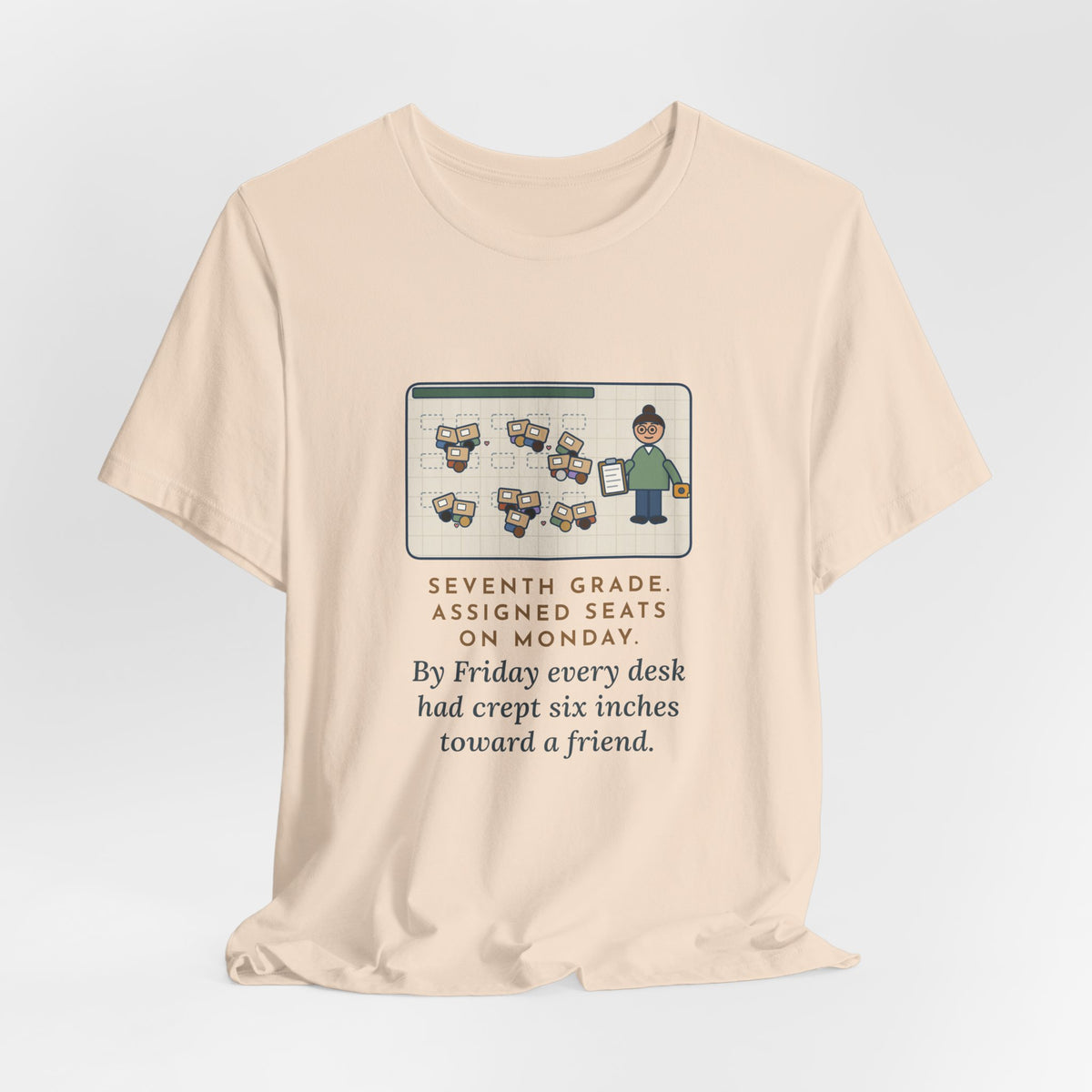 Funny 7th Grade Teacher T-Shirt, Assigned Seats Monday, By Friday Every Desk Crept Six Inches Toward a Friend, Desk Drift Tee
