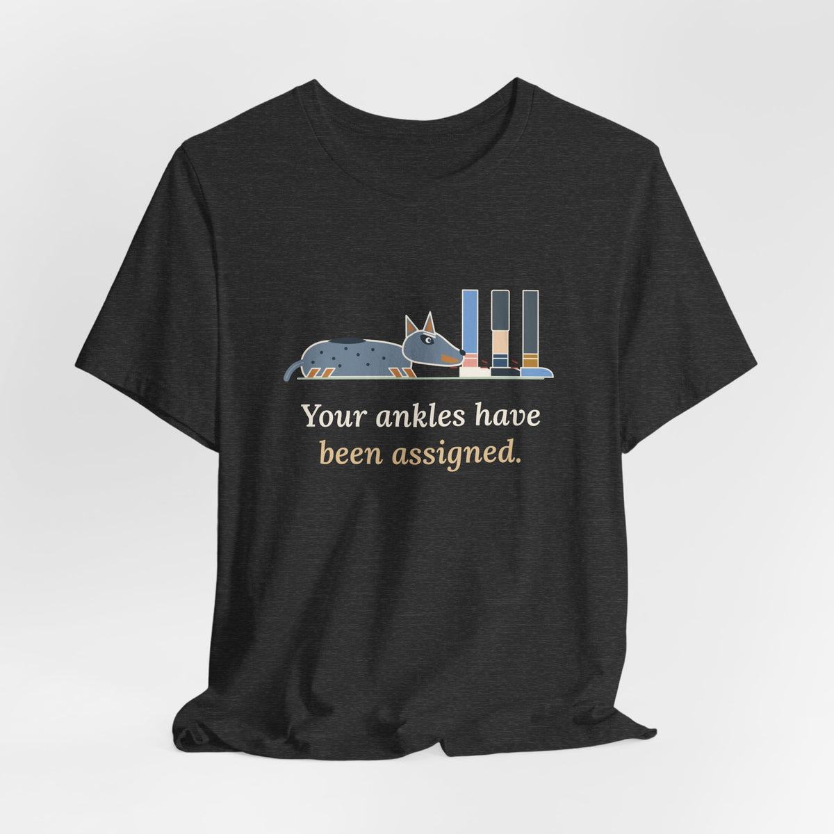 Australian Cattle Dog T-Shirt - Your Ankles Have Been Assigned Funny Blue Heeler Tee