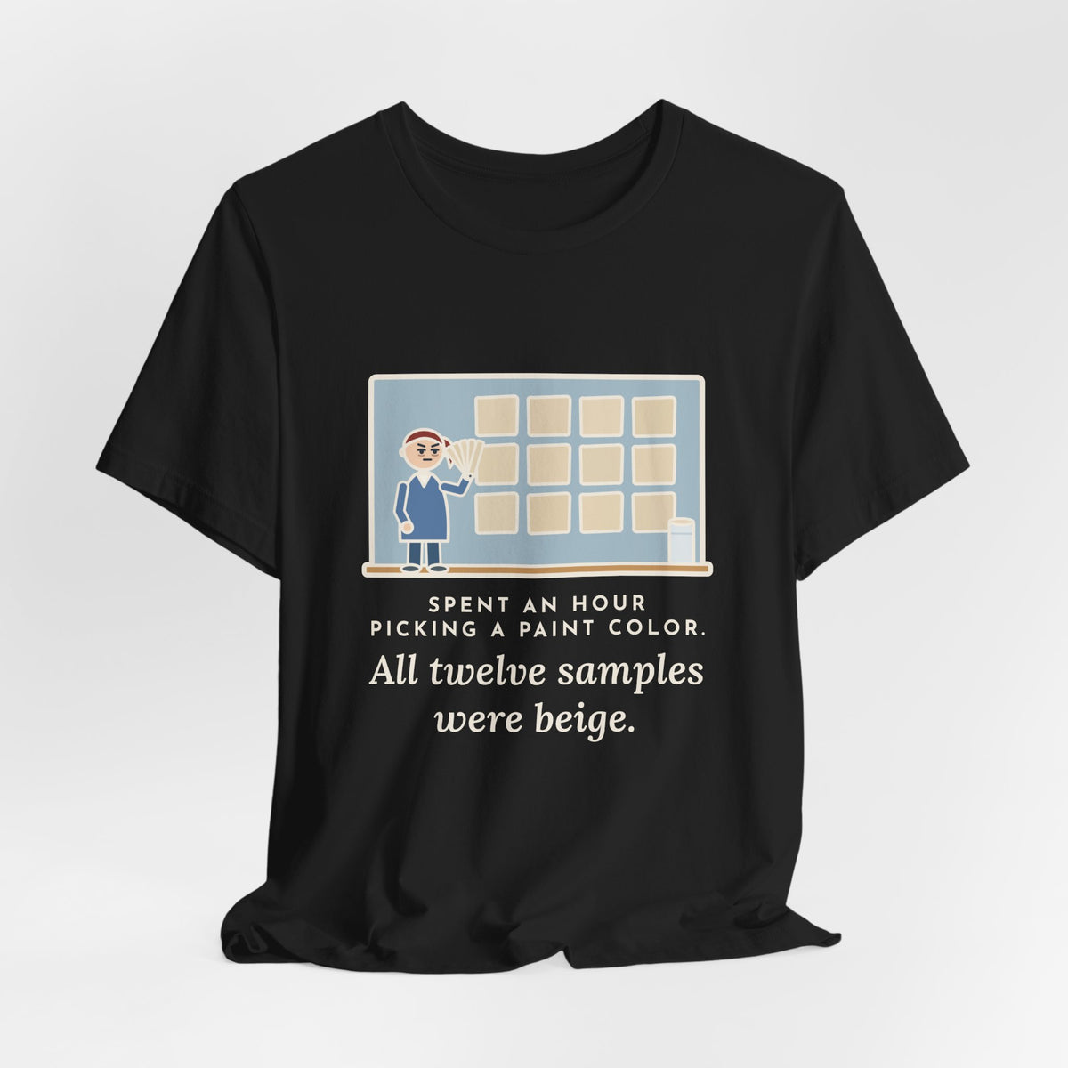 Funny Paint Color T-Shirt, Spent an Hour Picking One, All Twelve Samples Were Beige, Sample Wall Tee