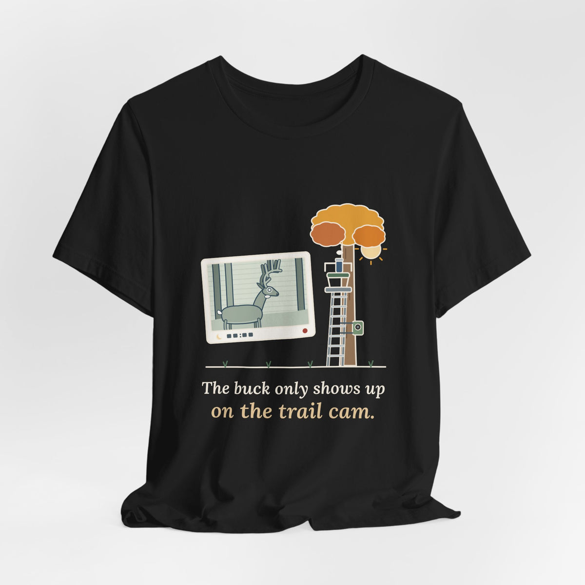 Deer Hunting T-Shirt - The Buck Only Shows Up on the Trail Cam. Funny Hunter Tee
