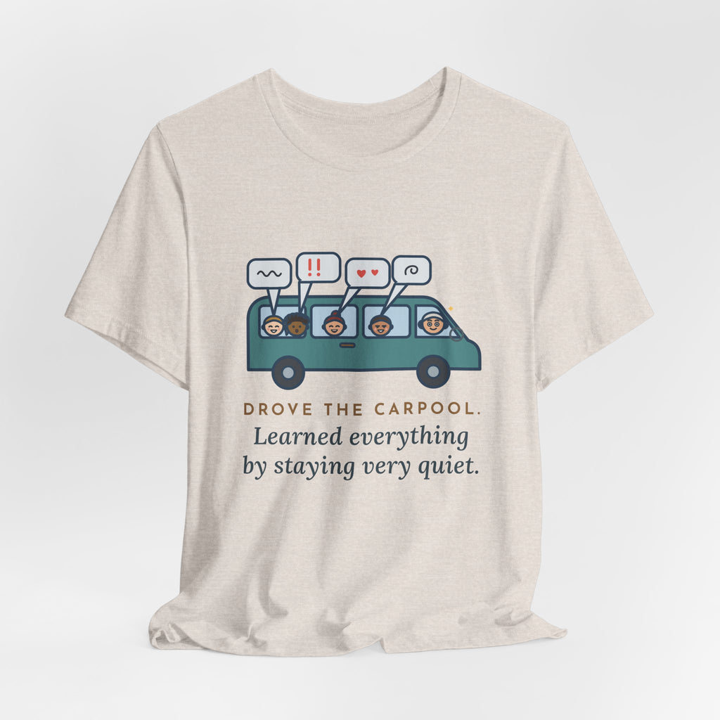 Funny Parent of Teens T-Shirt - Drove the Carpool, Learned Everything by Staying Very Quiet