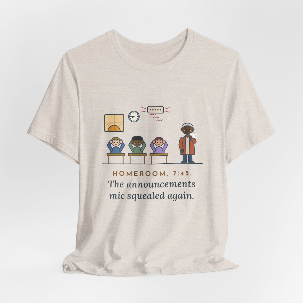 Homeroom Teacher T-Shirt - 7:45, the Announcements Mic Squealed Again
