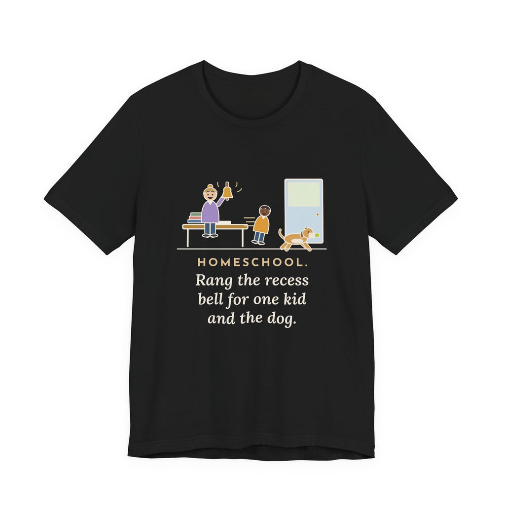 Homeschool Parent T-Shirt - Rang the Recess Bell for One Kid and the Dog