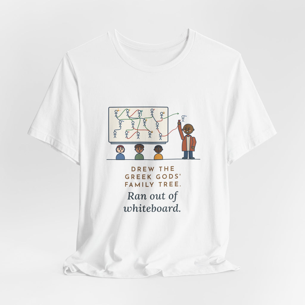 Mythology Teacher T-Shirt - Drew the Greek Gods' Family Tree, Ran Out of Whiteboard Funny Tee