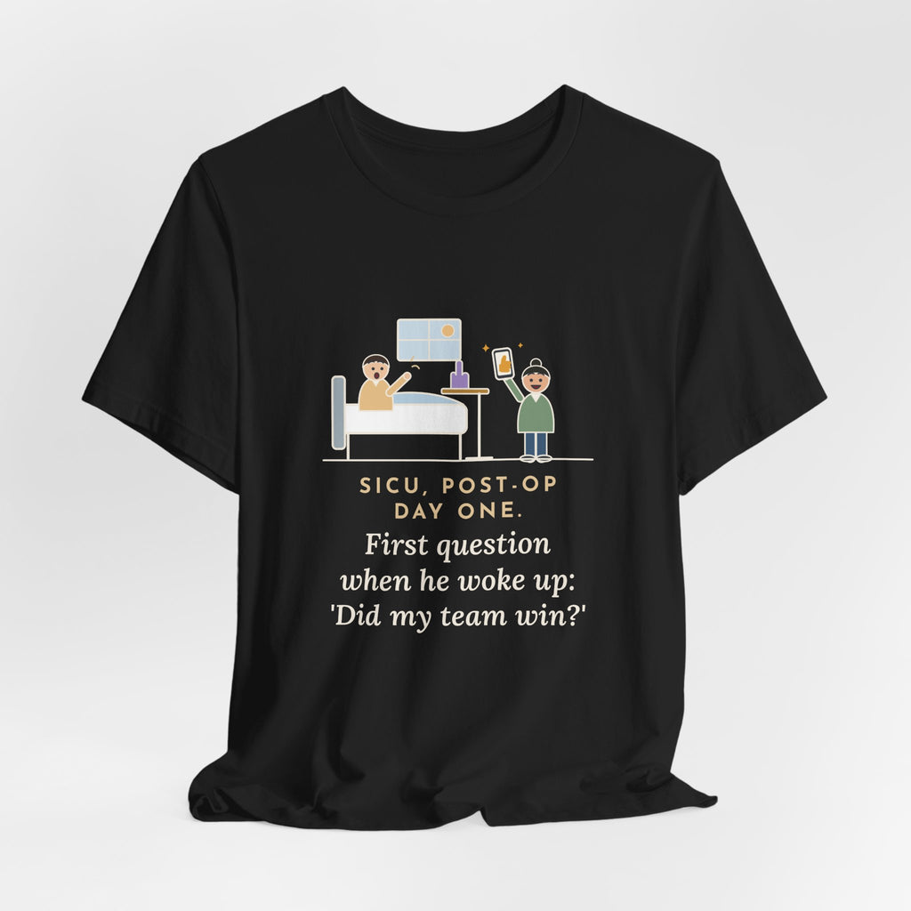 Funny SICU Nurse T-Shirt, First Question When He Woke Up, Did My Team Win, Big Game Update Tee