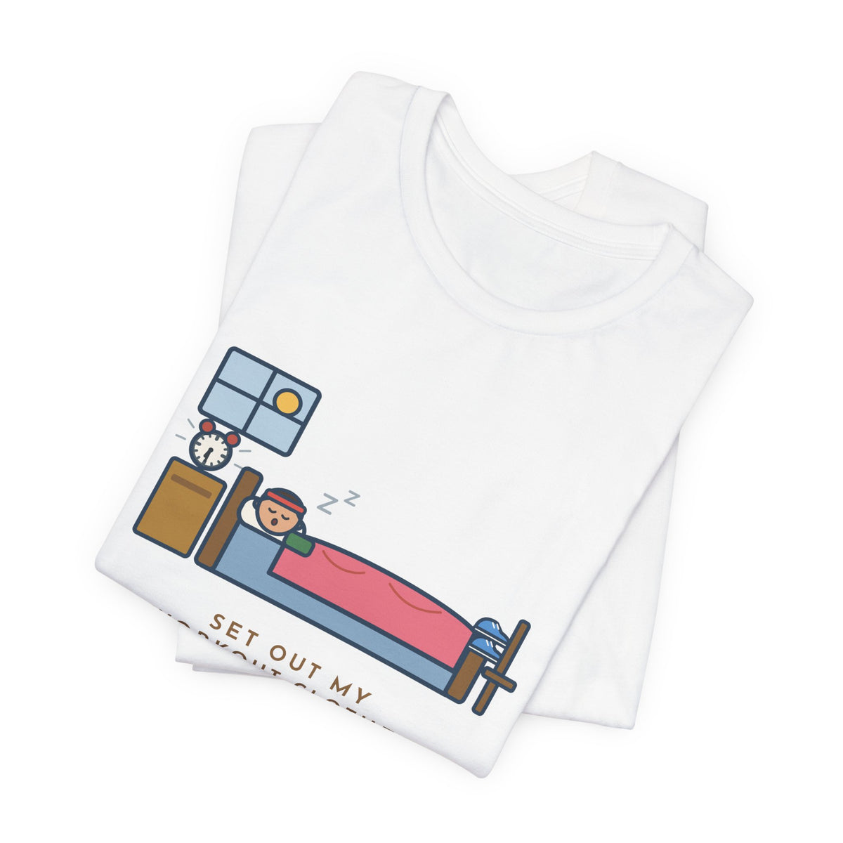 Funny Workout T-Shirt, Set Out My Clothes the Night Before, Slept in Them, Morning Bedroom Tee