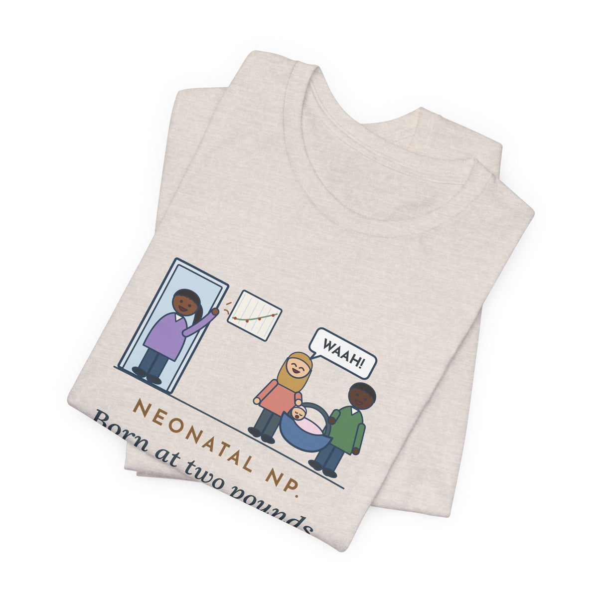 Funny Neonatal Nurse Practitioner T-Shirt, Born at Two Pounds Four Ounces, Went Home at Five Pounds and Loud, Going-Home Day Tee