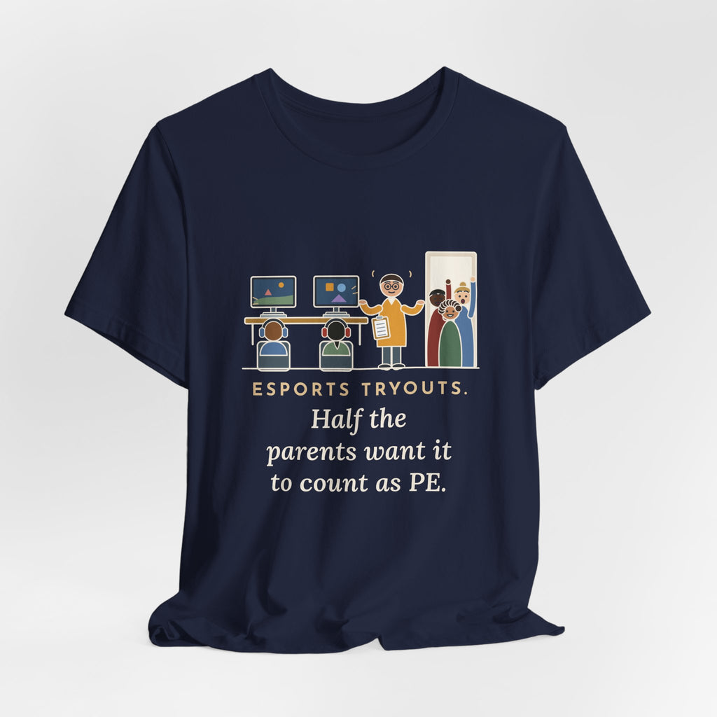 Esports Club Adviser T-Shirt - Esports Tryouts, Half the Parents Want It to Count as PE Funny Tee
