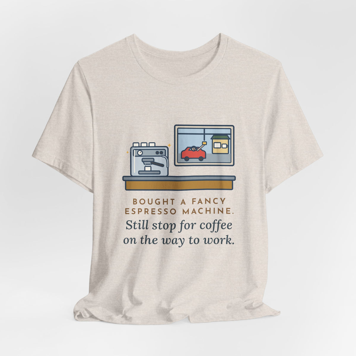 Funny Coffee T-Shirt, Bought an Espresso Machine, Still Stop for Coffee on the Way to Work, Drive-Through Tee