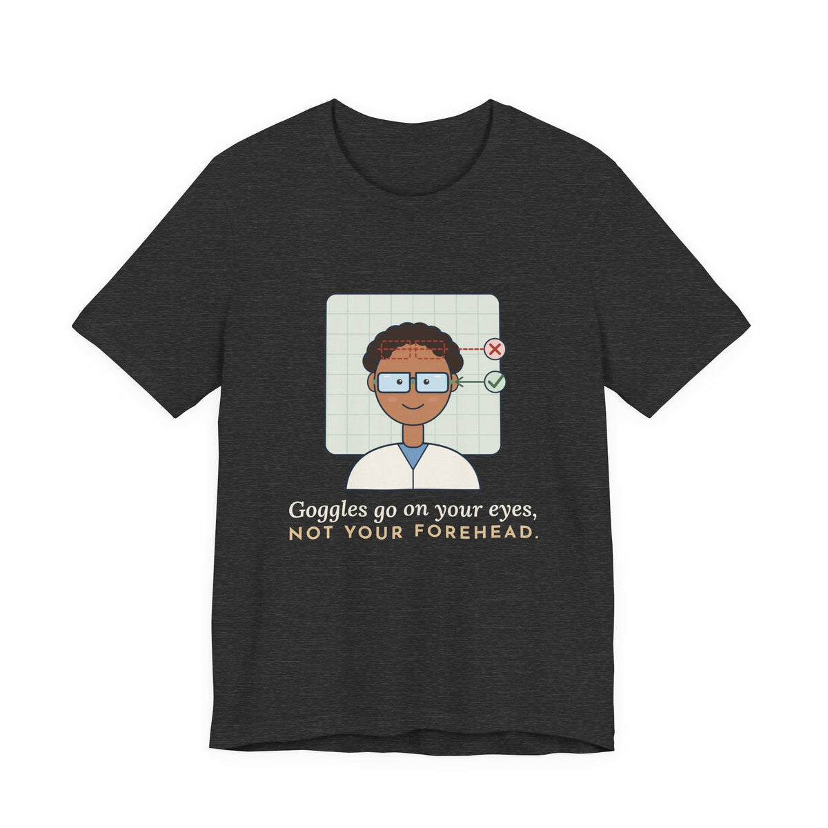 Science Teacher T-Shirt - Goggles Go on Your Eyes, Not Your Forehead Lab Teacher Tee