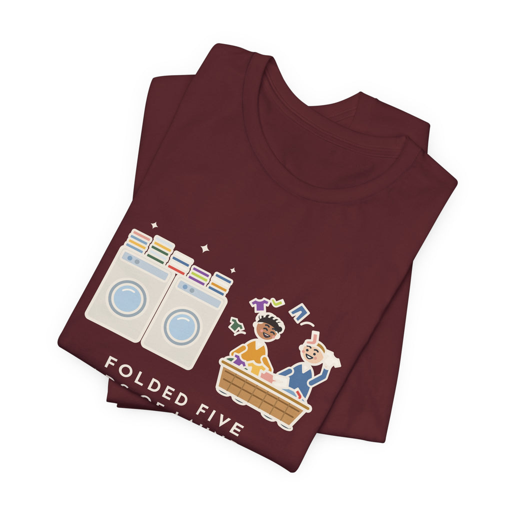 Funny Laundry T-Shirt, Folded Five Loads, The Kids Dressed Out of the Basket All Week, Laundry Room Tee