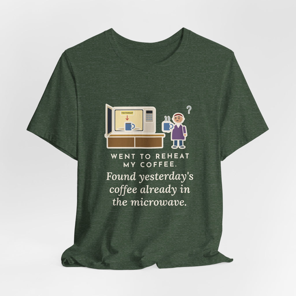 Funny Coffee T-Shirt, Went to Reheat Mine, Found Yesterday's Already in the Microwave, Two Mugs Tee
