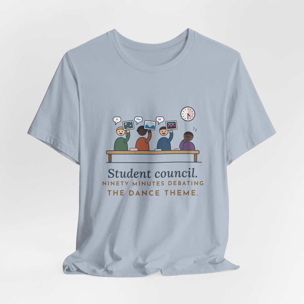 Student Council Adviser T-Shirt - Student Council. Ninety Minutes Debating the Dance Theme.