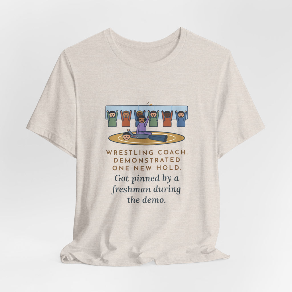 Funny Wrestling Coach T-Shirt, Demonstrated One New Hold, Got Pinned by a Freshman, Practice Room Tee
