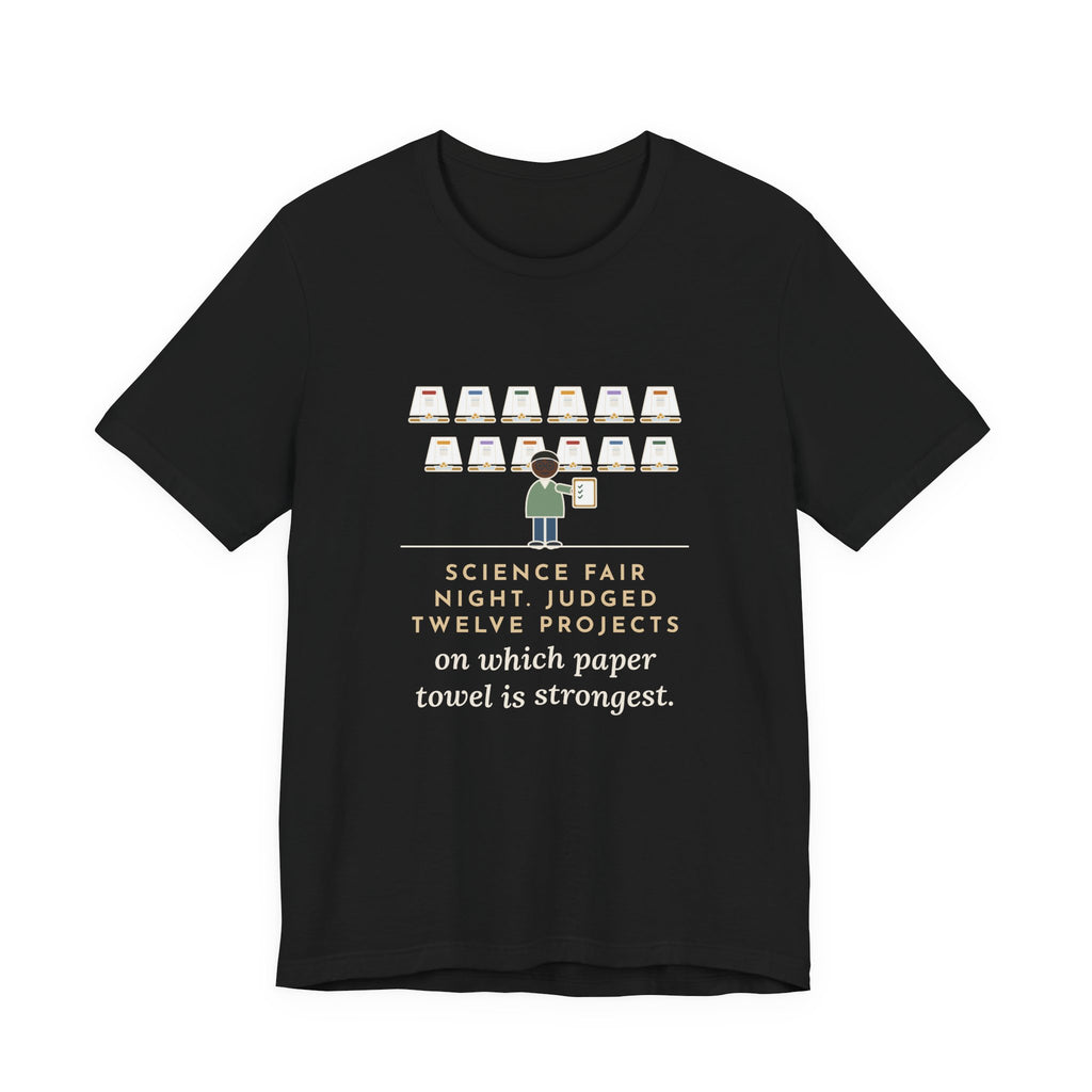 Science Fair Judge T-Shirt - Judged Twelve Projects on Which Paper Towel Is Strongest